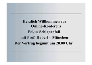 Herzlich Willkommen zur
Online-Konferenz
Fokus Schlaganfall
mit Prof. Haberl – München
Der Vortrag beginnt um 20.00 Uhr
 