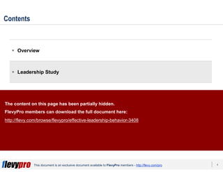 4This document is an exclusive document available to FlevyPro members - http://flevy.com/pro
Contents
Overview
Leadership Study
Effective Leadership Behavior
Changing Leadership Behavior
Templates
The content on this page has been partially hidden.
FlevyPro members can download the full document here:
http://flevy.com/browse/flevypro/effective-leadership-behavior-3408
 