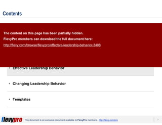 7This document is an exclusive document available to FlevyPro members - http://flevy.com/pro
Contents
Overview
Leadership Study
Effective Leadership Behavior
Changing Leadership Behavior
Templates
The content on this page has been partially hidden.
FlevyPro members can download the full document here:
http://flevy.com/browse/flevypro/effective-leadership-behavior-3408
 