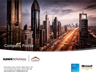 Company Profile
Dubai Silicon Oasis, P.O Box 112665, Dubai ‐ UAE
Tel: +971 439 22 145, Direct: +971 55 2025 780
www.hawksol.com info@hawksol.com
 