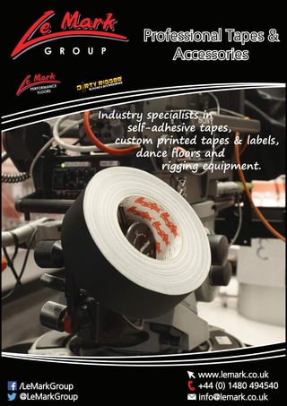 Professional Tapes &
Accessories
Industry specialists in
self-adhesive tapes,
custom printed tapes & labels,
dance floors and
rigging equipment.
+44 (0) 1480 494540/LeMarkGroup
@LeMarkGroup
www.lemark.co.uk
info@lemark.co.uk
G R O U P
 