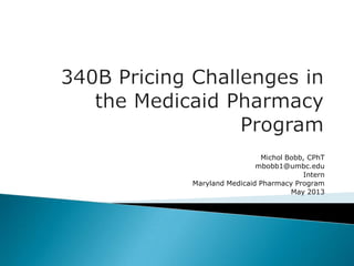 Michol Bobb, CPhT
mbobb1@umbc.edu
Intern
Maryland Medicaid Pharmacy Program
May 2013
 