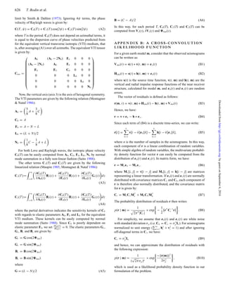 626 T. Bodin et al.
limit by Smith & Dahlen (1973). Ignoring 4ψ terms, the phase
velocity of Rayleigh waves is given by:
C(T, ψ) = C0(T ) + C1(T ) cos(2ψ) + C2(T ) sin(2ψ) (A2)
where T is the period. C0(T) does not depend on azimuthal terms, it
is equal to the dispersion curve of phase velocities predicted from
for the equivalent vertical transverse isotropic (VTI) medium, that
is, after averaging (A1) over all azimuths. The equivalent VTI tensor
is given by:
Cmn =
⎛
⎜
⎜
⎜
⎜
⎜
⎜
⎜
⎜
⎜
⎜
⎝
A0 (A0 − 2N0) F0 0 0 0
(A0 − 2N0) A0 F0 0 0 0
F0 F0 C0 0 0 0
0 0 0 L0 0 0
0 0 0 0 L0 0
0 0 0 0 0 N0
⎞
⎟
⎟
⎟
⎟
⎟
⎟
⎟
⎟
⎟
⎟
⎠
Now, the vertical axis (axis 3) is the axis of hexagonal symmetry.
The VTI parameters are given by the following relation (Montagner
& Nataf 1986):
A0 =
5
8
A +
3
8
C
C0 = A
F0 = A − N − L
L0 = (L + N)/2
N0 =
1
8
C −
1
8
A + L
For both Love and Rayleigh waves, the isotropic phase velocity
C0(T) can be easily computed from A0, C0, F0, L0, N0 by normal
mode summation in a fully non-linear fashion (Saito 1988).
The other terms C1(T) and C2(T) are given by the following
linearized relation (Maupin 1985; Montagner & Nataf 1986):
C1(T )=
∞
z=0
∂C0(T )
∂A0(z)
Bc(z) +
∂C0(T )
∂F0(z)
Hc(z) +
∂C0(T )
∂L0(z)
Gc(z) dz
(A3)
C2(T )=
∞
z=0
∂C0(T )
∂A0(z)
Bs(z) +
∂C0(T )
∂F0(z)
Hs(z) +
∂C0(T )
∂L0(z)
Gs(z) dz
(A4)
where the partial derivatives indicates the sensitivity kernels of C0
with regards to elastic parameters A0, F0 and L0 for the equivalent
VTI medium. These kernels can be easily computed by normal
mode summation (Saito 1988). Since C0 is poorly dependent on
elastic parameter F0, we set ∂C0(T )
∂F0(z)
= 0. The elastic parameters Gc,
Gs, Bc and Bs are given by:
Gc = G cos(2 fast)
Gs = G sin(2 fast)
Bc = B cos(2 fast)
Bs = B sin(2 fast)
where
G = (L − N)/2 (A5)
B = (C − A)/2 (A6)
In this way, for each period T, C0(T), C1(T) and C2(T) can be
computed from Vs(z), δVs(z) and fast(z).
A P P E N D I X B : A C RO S S - C O N VO LU T I O N
L I K E L I H O O D F U N C T I O N
For a given earth model m, consider that the observed seismograms
can be written as:
Vobs(t) = s(t) ∗ v(t, m) + εv(t) (B1)
Hobs(t) = s(t) ∗ h(t, m) + εh(t) (B2)
where s(t) is the source time function, v(t, m) and h(t, m) are the
vertical and radial impulse response functions of the near receiver
structure, calculated for model m, and εh(t) and εv(t) are random
errors.
The vector of residuals is deﬁned as follows:
r(m, t) = v(t, m) ∗ Hobs(t) − h(t, m) ∗ Vobs(t) (B3)
Hence, we have:
r = v ∗ εh − h ∗ εv. (B4)
Since each term of (B4) is a discrete time-series, we can write:
r[i] =
n
k=1
v[i − k]εh[k] −
n
k=1
h[i − k]εv[k], (B5)
where n is the number of samples in the seismograms. In this way,
each component of r is a linear combination of random variables.
With simple algebra of random variables, the multivariate probabil-
ity density function for vector r can easily be computed from the
distribution of εh(t) and εv(t). In matrix form, we have:
r = Mvεh − Mhεv. (B6)
where Mv[i, j] = v[i − j] and Mh[i, j] = h[i − j] are matrices
representing a linear transformation. If εh(t) and εv(t) are normally
distributed with covariance matrices Cv and Ch, each component of
r is therefore also normally distributed, and the covariance matrix
for r is given by:
Cr = MvCvMT
v + MhChMT
h (B7)
The probability distribution of residuals r then writes:
p(r | m) =
1
2πn
|Cr |
× exp −
1
2
rT
C−1
r r . (B8)
For simplicity, we assume that εh(t) and εv(t) are white noise
with standard deviation σp (i.e. Ch = Cv = σ2
p In). For seismograms
normalized to unit energy ( n
i=1 h2
i + v2
i = 1) and after ignoring
off-diagonal terms in Cr, we have:
Cr = σ2
p In (B9)
and hence, we can approximate the distribution of residuals with
the following expression:
p(r | m) =
1
(
√
2πσp)n
× exp
− r(m) 2
2σ2
p
, (B10)
which is used as a likelihood probability density function in our
formulation of the problem.
byguestonSeptember6,2016http://gji.oxfordjournals.org/Downloadedfrom
 