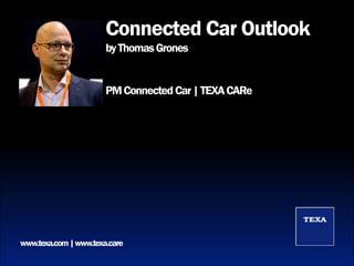 Connected Car Outlook
byThomasGrones
PMConnectedCar|TEXACARe
www.texa.com|www.texa.care
 