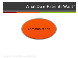 What Do e-Patients Want? 
Communication 
© Copyright 2014 D. Z. Sands, All Rights Reserved - @DrDannySands 
 