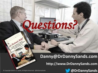 Questions? 
Danny@DrDannySands.com 
http://www.DrDannySands.com 
© Copyright 2014 D. Z. Sands, All Rights Reserved - @DrDannySands @DrDannySands 
