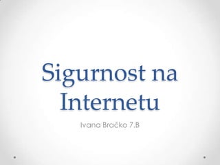 Sigurnost na
  Internetu
   Ivana Bračko 7.B
 