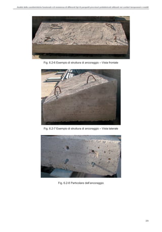 Analisi delle caratteristiche funzionali e di resistenza di differentitipi di parapettiprovvisori prefabbricatiutilizzati nei cantieri temporanei o mobili
29
Fig. 6.2-6 Esempio di struttura di ancoraggio Vista frontale
Fig. 6.2-7 Esempio di struttura di ancoraggio Vista laterale
Fig. 6.2-
 