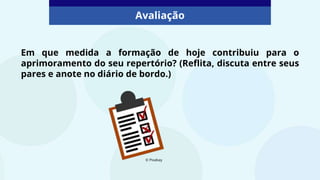 Em que medida a formação de hoje contribuiu para o
aprimoramento do seu repertório? (Reflita, discuta entre seus
pares e anote no diário de bordo.)
Avaliação
© Pixabay
 