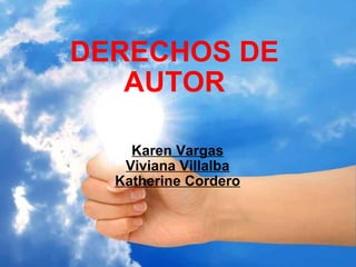 DERECHOS DE AUTOR Karen Vargas    Viviana Villalba    Katherine Cordero    
