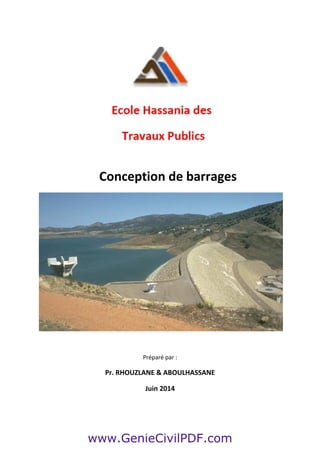 Conception de barrages
Préparé par :
Pr. RHOUZLANE & ABOULHASSANE
Juin 2014
www.GenieCivilPDF.com
 
