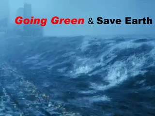 Going Green  &  Save Earth 