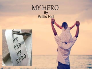 MY HERO
By
Willis Hall
 