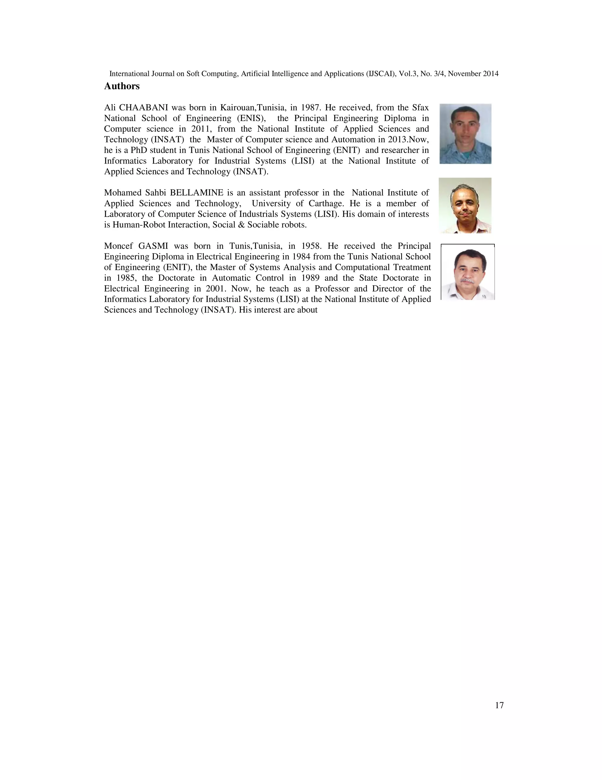 International Journal on Soft Computing, Artificial Intelligence and Applications (IJSCAI), Vol.3, No. 3/4, November 2014
14
6.4. Grasping object in the presence of three obstacles in the environment:
Figure 16. WAM Arm avoids three obstacles
In figure 16, the robot successfully grasping the item. Figure 16.a shows that the hand of the
robot keeps a distance from the object, the Barret hand and the object are in the initial
position, in figure 16.b the object moves with the velocity V1= 8mm/s and the robot moves to the
position of the centroid of the object, it chooses the shortest way to the object between the two
obstacles, opens the fingers, closes them and finally grasps it in Tgrasp=2.46s. In figure 16.c the
robot picks it up while avoiding obstacle and in figure 16.d the robot moves it to the desired
position in Tend= 6.68s.
Table 6. Object moves with V1 in the presence of three obstacles
according (Z) axis in(Y,Z) in(X,Y,Z)
Tgrasp(s) Tend(s) Tgrasp(s) Tend(s) Tgrasp(s) Tend(s)
test1 2.38 7.14 3.20 8.43 2.88 9.08
test2 2.56 7.88 2.50 7.30 2.46 6.68
test3 2.13 7.20 2.50 8.20 2.67 7.04
The table 6 presents results of the time for grasping the moving object which moves with velocity
V1 while avoiding three obstacles and the time to move it to the desired position.
If we increase the number of the obstacles, the time of grasping the object was reduced. The
choice of the trajectory by the robot is reduced. The robot chooses the shortest trajectory to the
object.
 