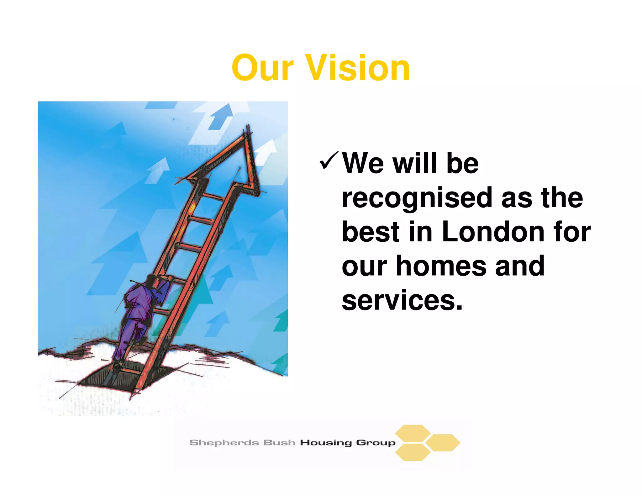 Our Vision

      We will be
      recognised as the
      best in London for
      our homes and
      services.
 