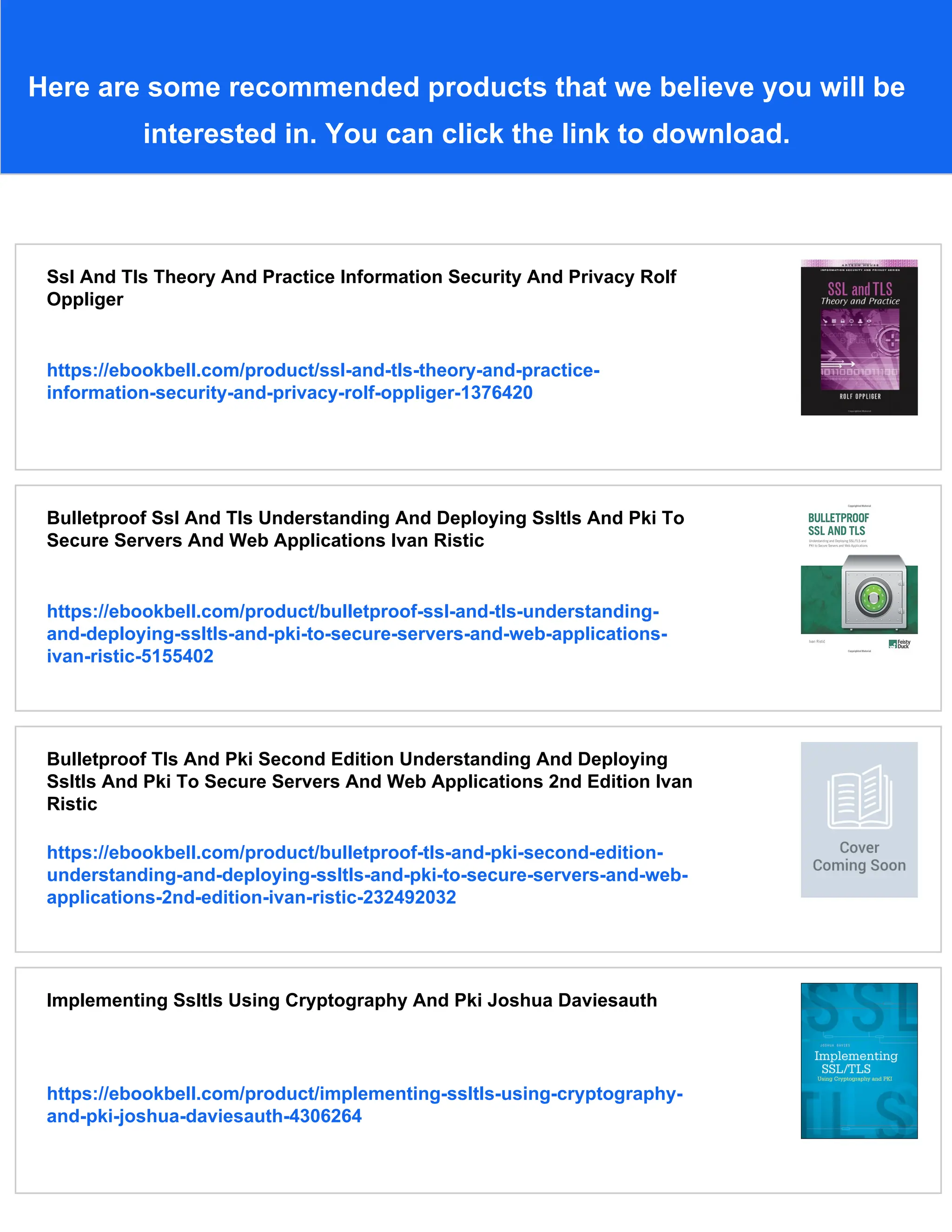 Here are some recommended products that we believe you will be
interested in. You can click the link to download.
Ssl And Tls Theory And Practice Information Security And Privacy Rolf
Oppliger
https://ebookbell.com/product/ssl-and-tls-theory-and-practice-
information-security-and-privacy-rolf-oppliger-1376420
Bulletproof Ssl And Tls Understanding And Deploying Ssltls And Pki To
Secure Servers And Web Applications Ivan Ristic
https://ebookbell.com/product/bulletproof-ssl-and-tls-understanding-
and-deploying-ssltls-and-pki-to-secure-servers-and-web-applications-
ivan-ristic-5155402
Bulletproof Tls And Pki Second Edition Understanding And Deploying
Ssltls And Pki To Secure Servers And Web Applications 2nd Edition Ivan
Ristic
https://ebookbell.com/product/bulletproof-tls-and-pki-second-edition-
understanding-and-deploying-ssltls-and-pki-to-secure-servers-and-web-
applications-2nd-edition-ivan-ristic-232492032
Implementing Ssltls Using Cryptography And Pki Joshua Daviesauth
https://ebookbell.com/product/implementing-ssltls-using-cryptography-
and-pki-joshua-daviesauth-4306264
 