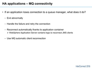 HA applications – MQ connectivity
• If an application loses connection to a queue manager, what does it do?
‒ End abnormal...