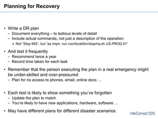 Planning for Recovery
• Write a DR plan
‒ Document everything – to tedious levels of detail
‒ Include actual commands, not...