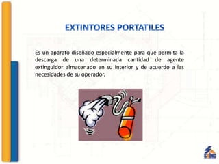 Es un aparato diseñado especialmente para que permita la
descarga de una determinada cantidad de agente
extinguidor almacenado en su interior y de acuerdo a las
necesidades de su operador.
 
