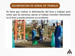DELIMITACION DE ZONAS DE TRABAJO
Se tiene que realizar la delimitación del área a trabajar para
evitar que las personas ajenas al trabajo transiten libremente
en el área y pueda provocar un accidente.
 