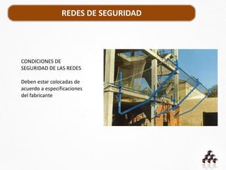 REDES DE SEGURIDAD
CONDICIONES DE
SEGURIDAD DE LAS REDES
Deben estar colocadas de
acuerdo a especificaciones
del fabricante
 
