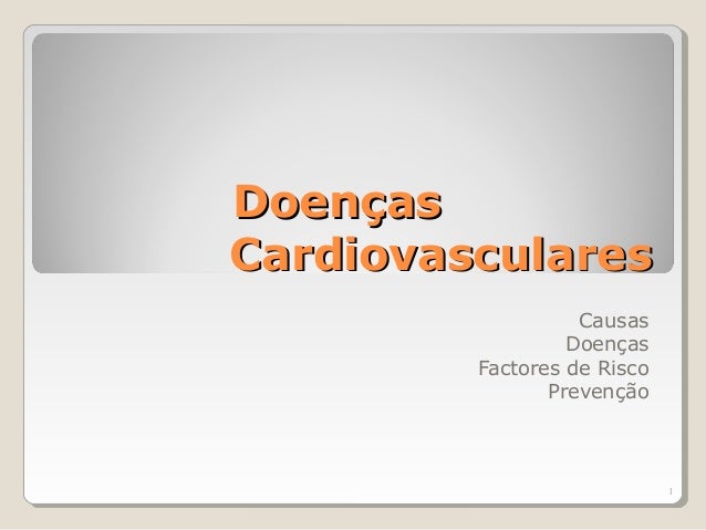 1
DoençasDoenças
CardiovascularesCardiovasculares
Causas
Doenças
Factores de Risco
Prevenção
 