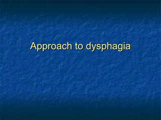 Approach to dysphagiaApproach to dysphagia
 
