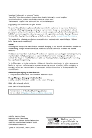 Woodhead Publishing is an imprint of Elsevier
The Officers’ Mess Business Centre, Royston Road, Duxford, CB22 4QH, United Kingdom
50 Hampshire Street, 5th Floor, Cambridge, MA 02139, United States
The Boulevard, Langford Lane, Kidlington, OX5 1GB, United Kingdom
Copyright © 2020 Elsevier Ltd. All rights reserved.
No part of this publication may be reproduced or transmitted in any form or by any means, electronic or
mechanical, including photocopying, recording, or any information storage and retrieval system, without
permission in writing from the publisher. Details on how to seek permission, further information about the
Publisher’s permissions policies and our arrangements with organizations such as the Copyright Clearance
Center and the Copyright Licensing Agency, can be found at our website: www.elsevier.com/permissions.
This book and the individual contributions contained in it are protected under copyright by the Publisher
(other than as may be noted herein).
Notices
Knowledge and best practice in this field are constantly changing. As new research and experience broaden our
understanding, changes in research methods, professional practices, or medical treatment may become
necessary.
Practitioners and researchers must always rely on their own experience and knowledge in evaluating and using
any information, methods, compounds, or experiments described herein. In using such information or
methods they should be mindful of their own safety and the safety of others, including parties for whom they
have a professional responsibility.
To the fullest extent of the law, neither the Publisher nor the authors, contributors, or editors, assume any
liability for any injury and/or damage to persons or property as a matter of products liability, negligence or
otherwise, or from any use or operation of any methods, products, instructions, or ideas contained in the
material herein.
British Library Cataloguing-in-Publication Data
A catalogue record for this book is available from the British Library
Library of Congress Cataloging-in-Publication Data
A catalog record for this book is available from the Library of Congress
ISBN: 978-0-08-102261-0 (print)
ISBN: 978-0-08-101904-7 (online)
For information on all Woodhead Publishing publications
visit our website at https://www.elsevier.com/books-and-journals
Publisher: Matthew Deans
Acquisition Editor: Gwen Jones
Editorial Project Manager: Andrea Gallego Ortiz
Production Project Manager: Debasish Ghosh
Cover Designer: Greg Harris
Typeset by MPS Limited, Chennai, India
 