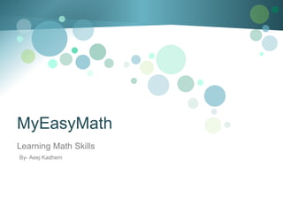 MyEasyMath
Learning Math Skills
By- Aeej Kadhem
 