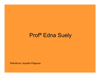 Profª Edna Suely



Referência: Apostila Pitágoras
 