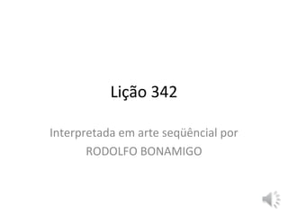 Lição 342

Interpretada em arte seqüêncial por
       RODOLFO BONAMIGO
 