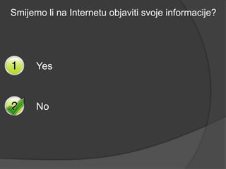 Smijemo li na Internetu objaviti svoje informacije?




      Yes



      No
 