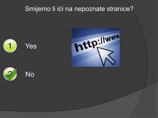 Smijemo li ići na nepoznate stranice?




Yes



No
 