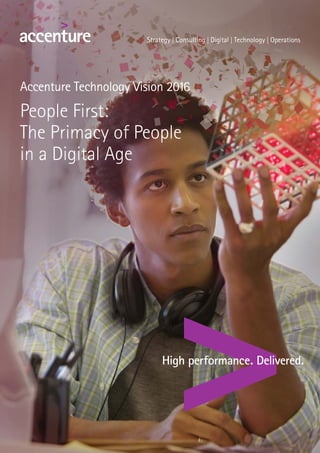 Accenture Technology Vision 2016
People First:
The Primacy of People
in a Digital Age
 