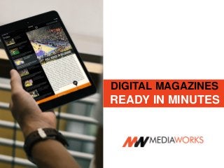 DIGITAL MAGAZINES
READY IN MINUTES
 