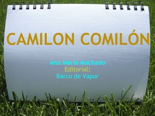 CAMILON COMILÓN Ana María Machado Editorial: Barco de Vapor 