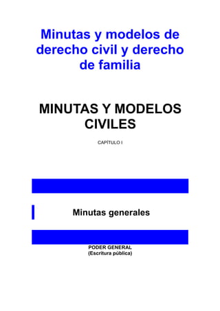Minutas y modelos de
derecho civil y derecho
de familia
MINUTAS Y MODELOS
CIVILES
CAPÍTULO I
Minutas generales
PODER GENERAL
(Escritura pública)
 