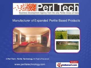 www.perlitetechnology.com
© Perl Tech - Perlite Technology, All Rights Reserved
Manufacturer of Expanded Perlite Based Products
 