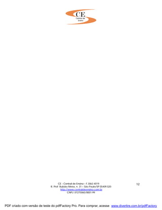 CE - Central de Ensino – F.3063 4019
R. Prof. Rubião Meira, n. 31 – São Paulo/SP 05409 020
http://www.centraldeensino.com.br
CNPJ: 07275065/0001-99
12
PDF criado com versão de teste do pdfFactory Pro. Para comprar, acesse www.divertire.com.br/pdfFactory
 