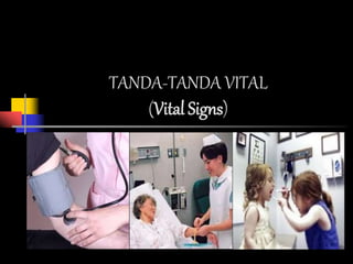 TANDA-TANDA VITAL
(Vital Signs)
 
