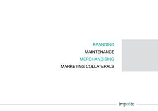 BRANDING
MAINTENANCE
MERCHANDISING
MARKETING COLLATERALS
 