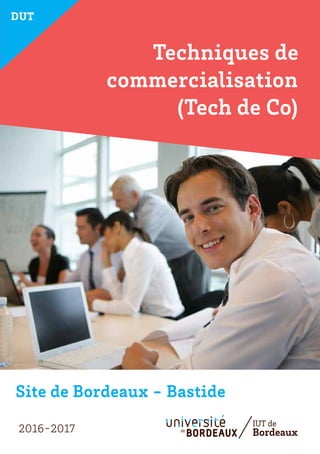 DUT
Techniques de
commercialisation
(Tech de Co)
2016-2017
Site de Bordeaux - Bastide
 