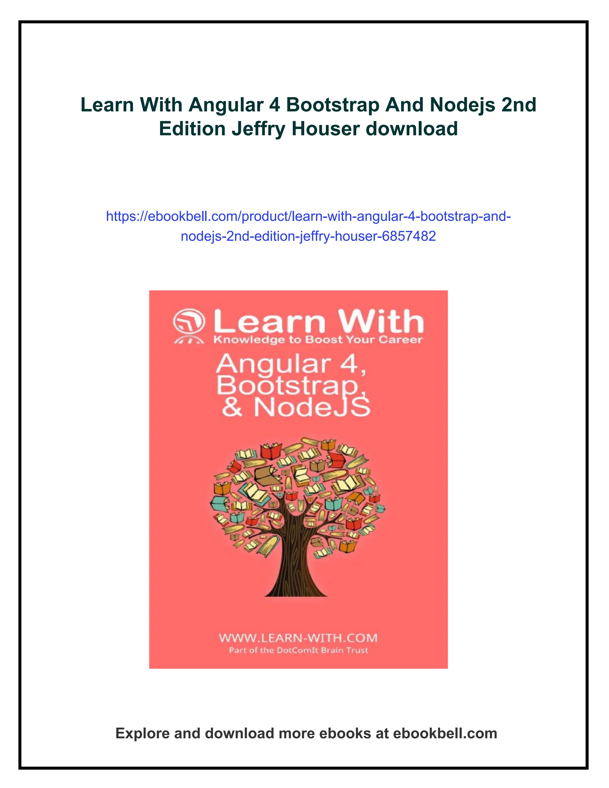 Learn With Angular 4 Bootstrap And Nodejs 2nd Edition Jeffry Houser download https://ebookbell.com/product/learn-with-angular-4-bootstrap-and- nodejs-2nd-edition-jeffry-houser-6857482 Explore and download more ebooks at ebookbell.com 