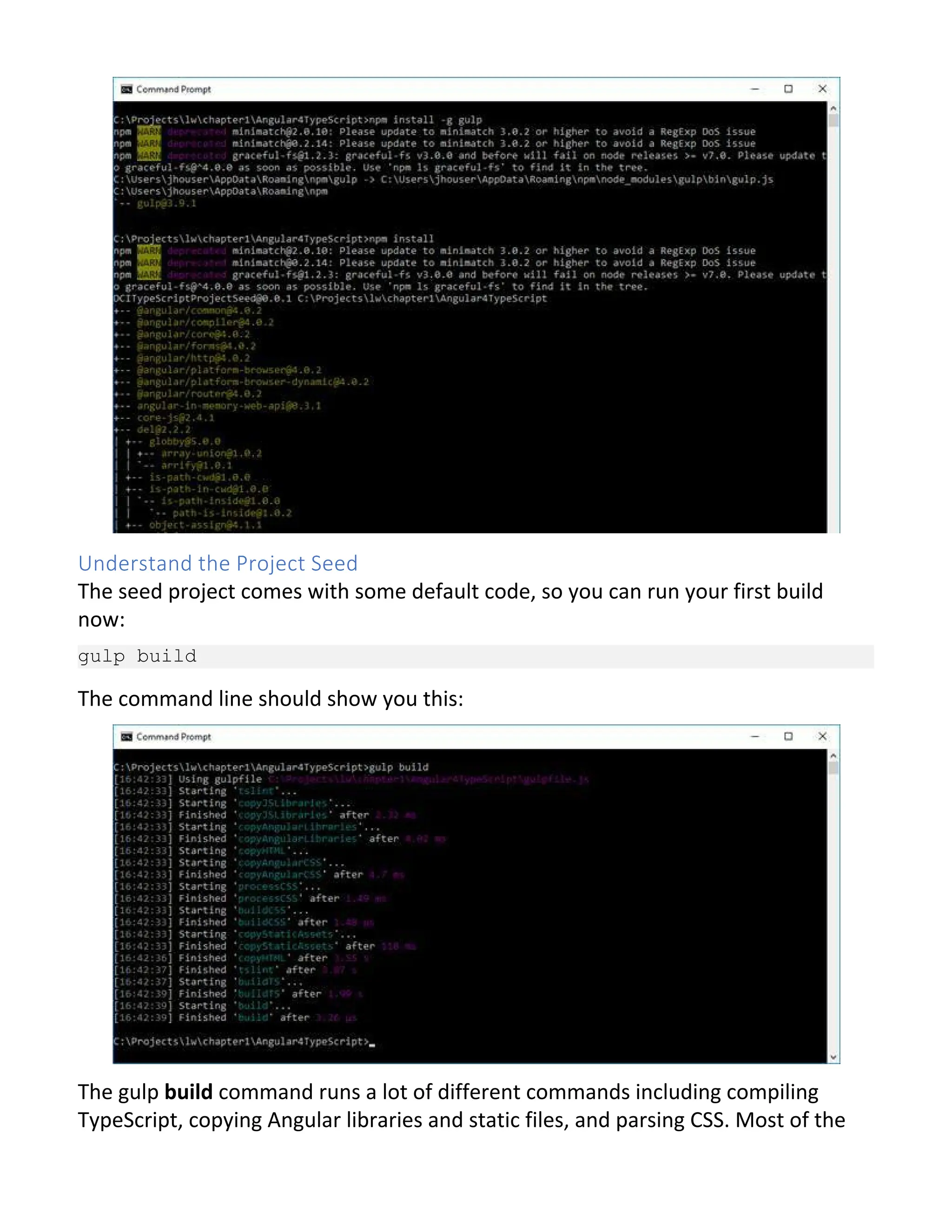 Understand the Project Seed The seed project comes with some default code, so you can run your first build now: gulp build The command line should show you this: The gulp build command runs a lot of different commands including compiling TypeScript, copying Angular libraries and static files, and parsing CSS. Most of the 