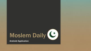 Moslem Daily
Android Application
 