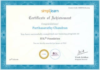 Course Code: SIMITILOL2015
Parthasarathy Chandran
ITIL® Foundation
You are hereby awarded 30 hours of PDU
30th Jul 2016
 