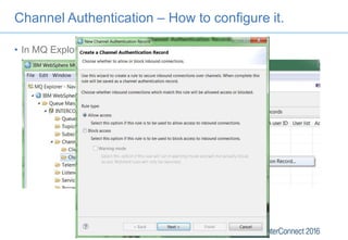 Channel Authentication – How to configure it.
• In MQ Explorer:
 