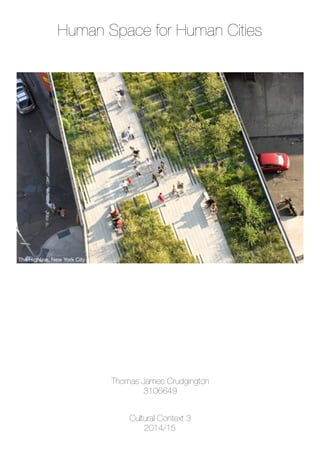 The Highline, New York City
Human Space for Human Cities
Cultural Context 3
2014/15
Thomas James Crudgington
3106649
 