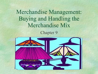 Merchandise Management: Buying and Handling the Merchandise Mix Chapter 9 