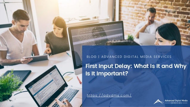 First Input Delay: What Is It and Why
Is It Important?
BLOG | ADVANCED DIGITAL MEDIA SERVICES
https://advdms.com/
 